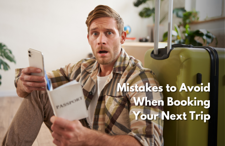 Mistakes to Avoid When Booking Your Next Trip